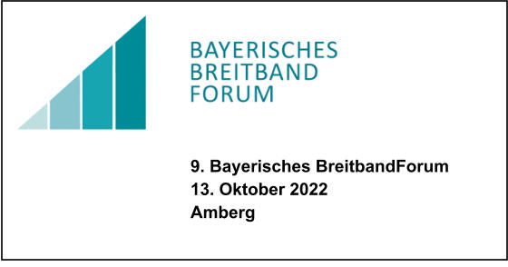 9. Bayerisches BreitbandForum 13. Oktober 2022 Amberg