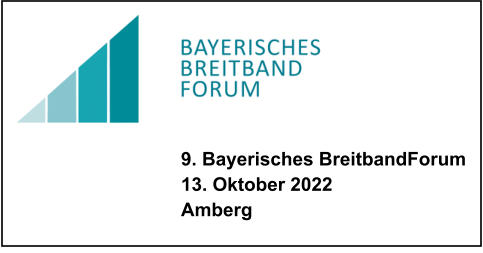 9. Bayerisches BreitbandForum 13. Oktober 2022 Amberg
