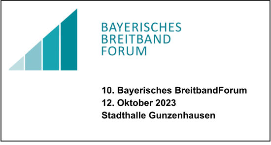 10. Bayerisches BreitbandForum 12. Oktober 2023 Stadthalle Gunzenhausen