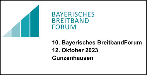 10. Bayerisches BreitbandForum 12. Oktober 2023 Gunzenhausen